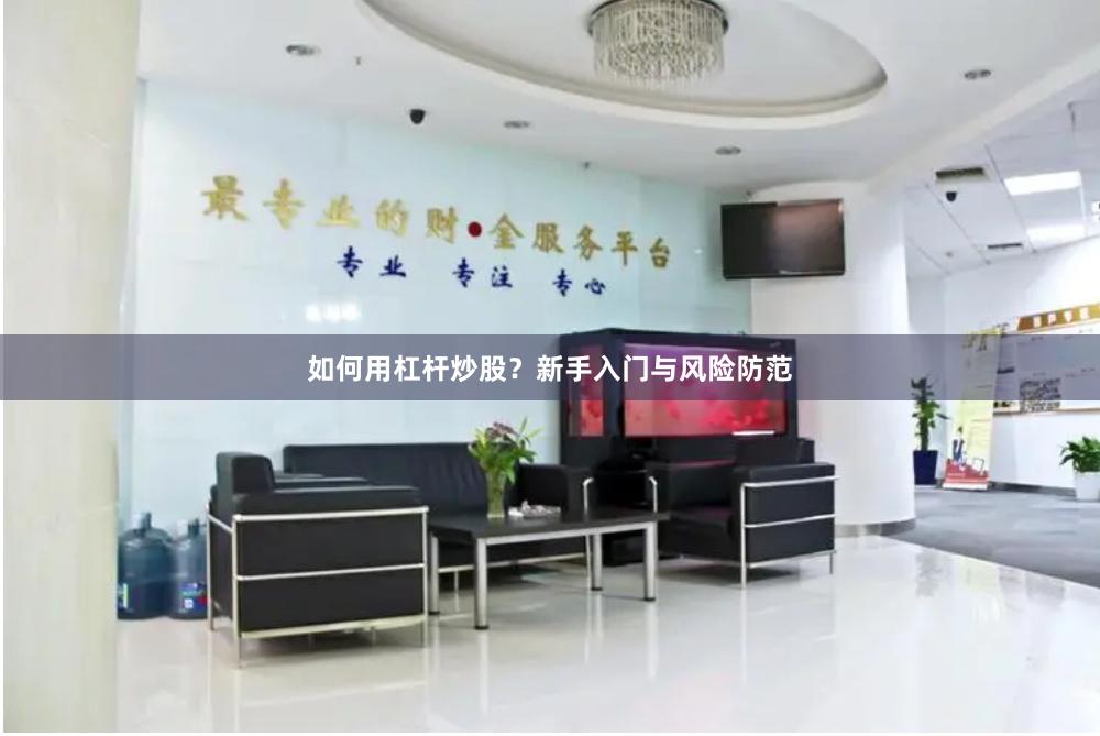 如何用杠杆炒股？新手入门与风险防范